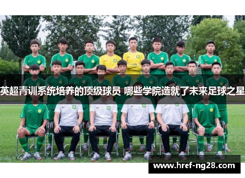 英超青训系统培养的顶级球员 哪些学院造就了未来足球之星 英超青训系统培养的顶级球员 哪些学院造就了未来足球之星