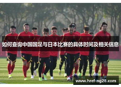 如何查询中国国足与日本比赛的具体时间及相关信息