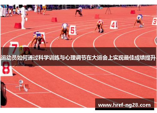 运动员如何通过科学训练与心理调节在大运会上实现最佳成绩提升 运动员如何通过科学训练与心理调节在大运会上实现最佳成绩提升