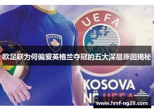 欧足联为何偏爱英格兰夺冠的五大深层原因揭秘 欧足联为何偏爱英格兰夺冠的五大深层原因揭秘