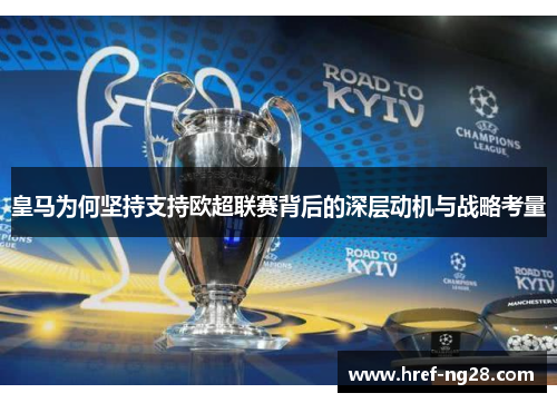皇马为何坚持支持欧超联赛背后的深层动机与战略考量 皇马为何坚持支持欧超联赛背后的深层动机与战略考量