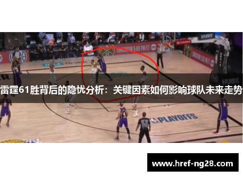 雷霆61胜背后的隐忧分析:关键因素如何影响球队未来走势 雷霆61胜背后的隐忧分析:关键因素如何影响球队未来走势