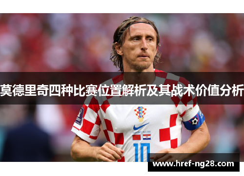 莫德里奇四种比赛位置解析及其战术价值分析