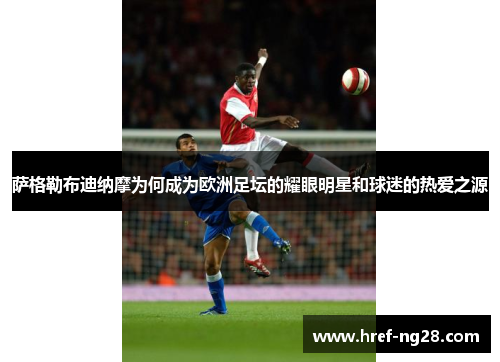 萨格勒布迪纳摩为何成为欧洲足坛的耀眼明星和球迷的热爱之源