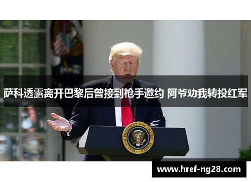 萨科透露离开巴黎后曾接到枪手邀约 阿爷劝我转投红军