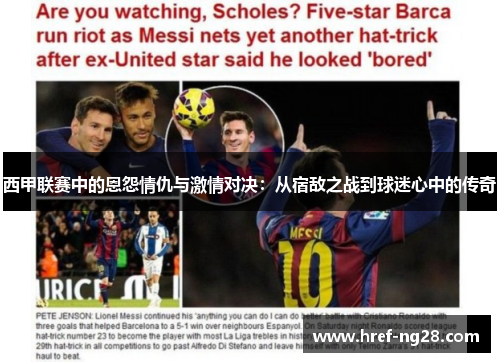 西甲联赛中的恩怨情仇与激情对决:从宿敌之战到球迷心中的传奇 西甲联赛中的恩怨情仇与激情对决:从宿敌之战到球迷心中的传奇