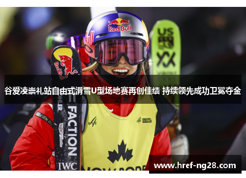 谷爱凌崇礼站自由式滑雪U型场地赛再创佳绩 持续领先成功卫冕夺金