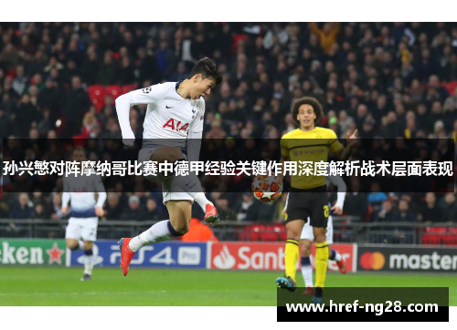 孙兴慜对阵摩纳哥比赛中德甲经验关键作用深度解析战术层面表现 孙兴慜对阵摩纳哥比赛中德甲经验关键作用深度解析战术层面表现