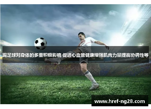 踢足球对身体的多重积极影响 促进心血管健康增强肌肉力量提高协调性等