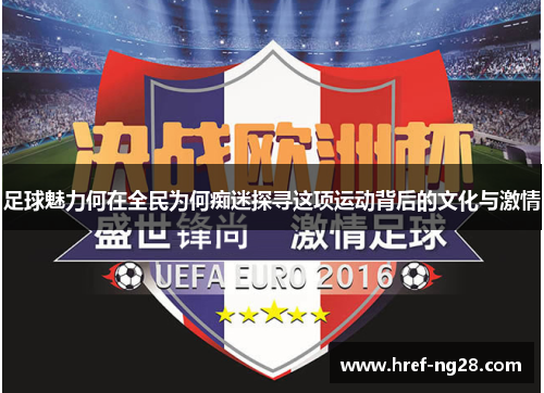 足球魅力何在全民为何痴迷探寻这项运动背后的文化与激情