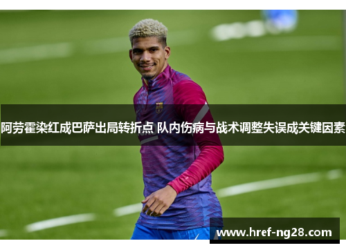 阿劳霍染红成巴萨出局转折点 队内伤病与战术调整失误成关键因素