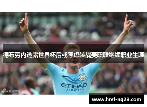 德布劳内透露世界杯后或考虑转战美职联继续职业生涯